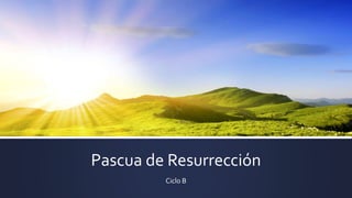 Pascua de Resurrección
Ciclo B
 