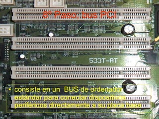 8º Paso; bus PCI consiste en un  BUS de ordenador estándar para conectar dispositivos periféricos directamente a su placa base  