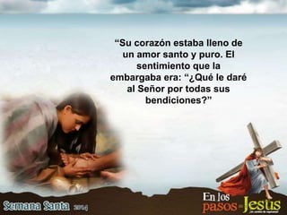 “Su corazón estaba lleno de
un amor santo y puro. El
sentimiento que la
embargaba era: “¿Qué le daré
al Señor por todas sus
bendiciones?”
 
