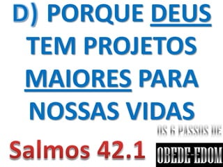 PORQUE DEUS
TEM PROJETOS
MAIORES PARA
NOSSAS VIDAS
 