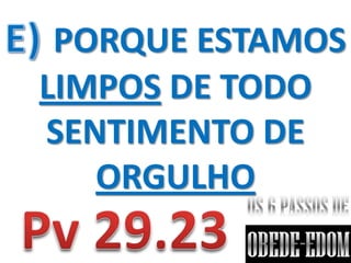 PORQUE ESTAMOS
LIMPOS DE TODO
SENTIMENTO DE
   ORGULHO
 