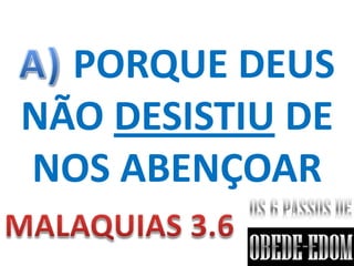 PORQUE DEUS
NÃO DESISTIU DE
NOS ABENÇOAR
 