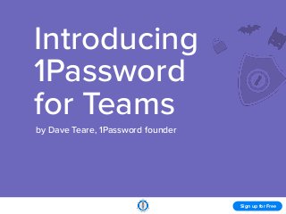 Sign up for Free
Introducing
1Password
for Teams
by Dave Teare, 1Password founder
 