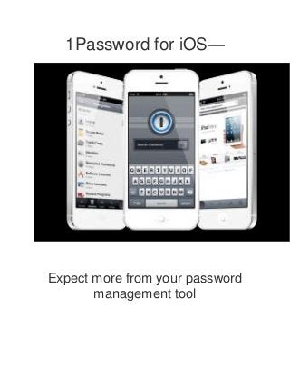 1Password for iOS—




Expect more from your password
       management tool
 