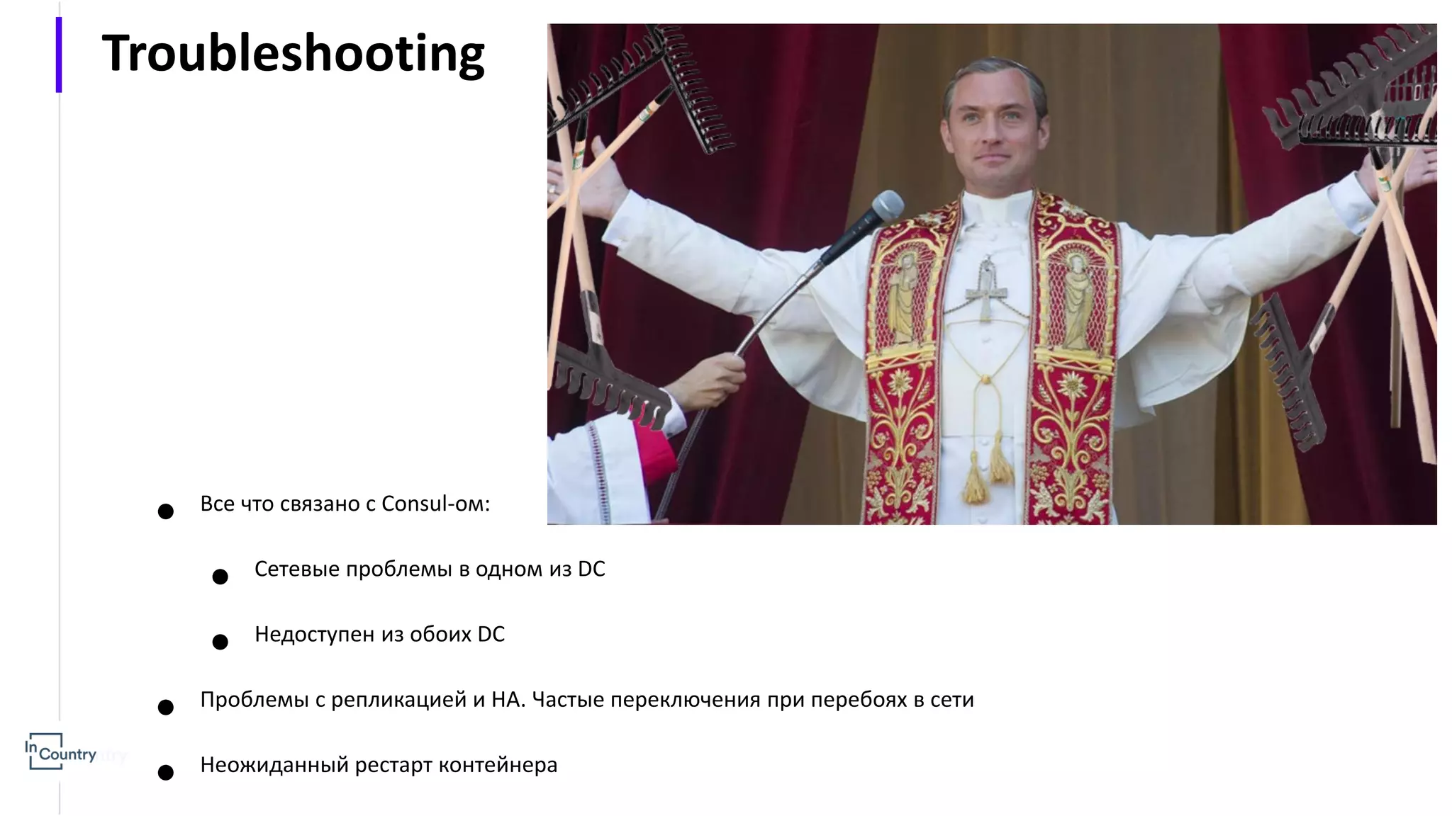 ● Все что связано с Consul-ом: ● Сетевые проблемы в одном из DC ● Недоступен из обоих DC ● Проблемы с репликацией и HA. Частые переключения при перебоях в сети ● Неожиданный рестарт контейнера Troubleshooting 