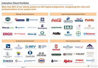 Page 22
More than 80% of our clients present us with repeat assignments, recognizing the value and
professionalism of our project work
Indicative Client Portfolio
Banking, Finance & Insurance
Institutional and Infrastructure
Large Corporate & International Clients
Greek Corporate Clients
 