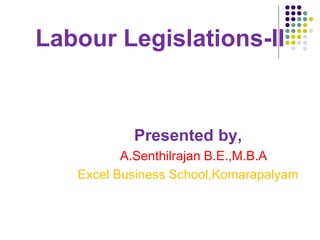Labour Legislations-II
Presented by,
A.Senthilrajan B.E.,M.B.A
Excel Business School,Komarapalyam
 