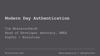 Modern Day Authentication 
Tim Messerschmidt 
Head of Developer Advocacy, EMEA 
PayPal + Braintree 
Braintree_Dev. @SeraAndroid / @PayPalDev 
 