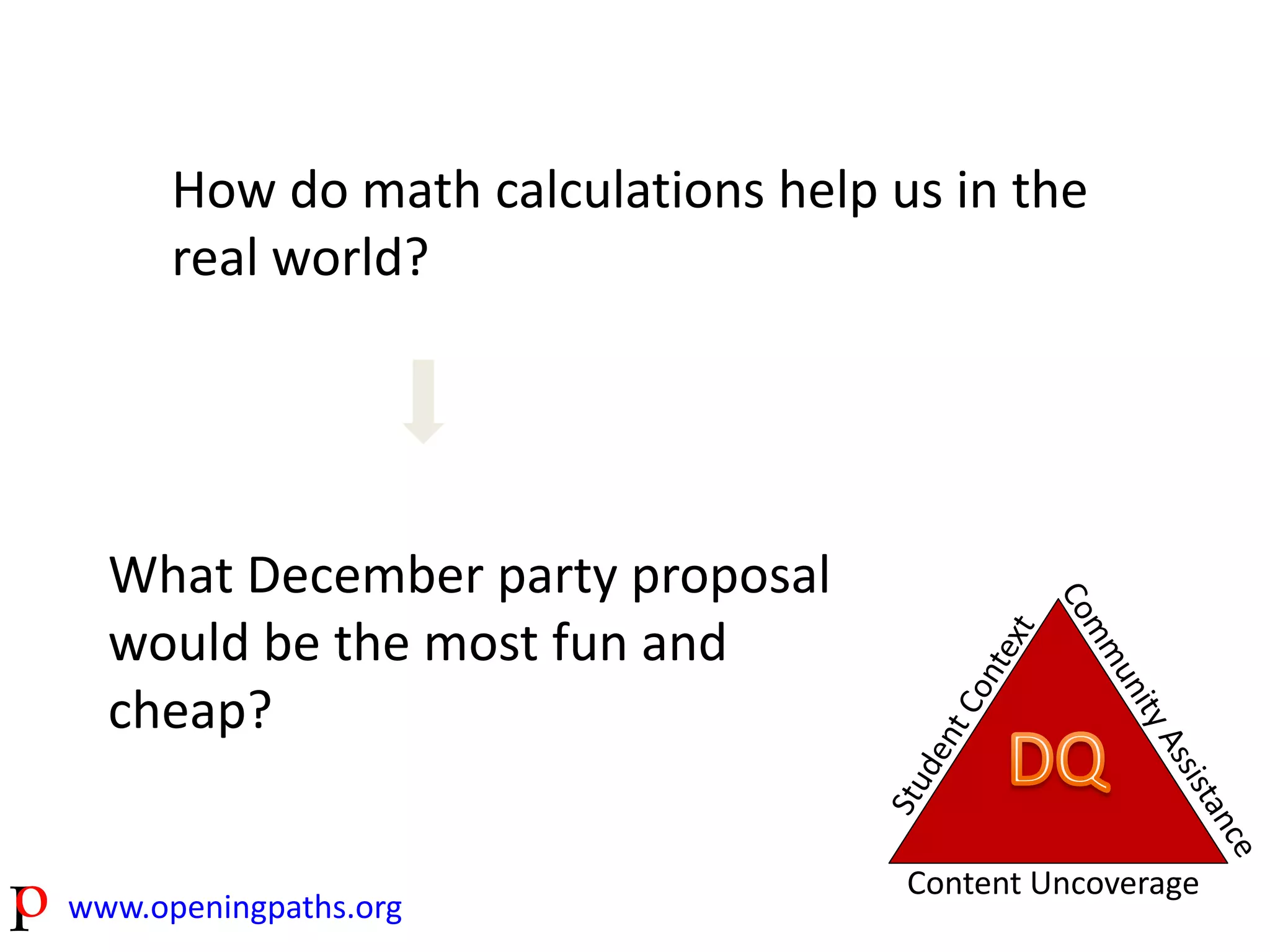 How do math calculations help us in the 
real world? 
www.openingpaths.org 
Content Uncoverage 
What December party proposal 
would be the most fun and 
cheap? 
 