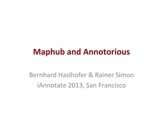 Maphub	
  and	
  Annotorious	
  

Bernhard	
  Haslhofer	
  &	
  Rainer	
  Simon	
  
  iAnnotate	
  2013,	
  San	
  Francisco	
  
 