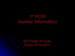 1º PCPI Auxiliar Informático IES Padre Poveda Curso 2010-2011 