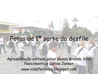 Fotos da 1ª parte do desfile


Apresentação editada pelos alunos Brenda Silva
        Nascimento e Carlos Jansen
       www.vidalferreira.blogspot.com
 