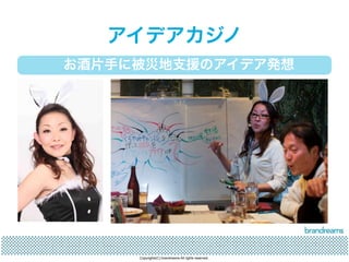 アイデアカジノ 
お酒片手に被災地支援のアイデア発想 
Copyrights(C) brandreams All rights reserved. 
 