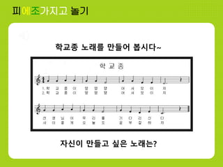 피에조가지고 놀기
학교종 노래를 만들어 봅시다~
자신이 만들고 싶은 노래는?
 