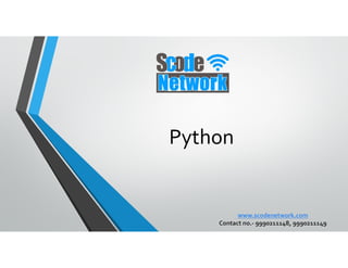 Python
www.scodenetwork.com
Contact no.- 9990211148, 9990211149
 