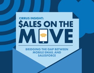CIRRUS INSIGHT: 
SALES ON THE M VE 
BRIDGING THE GAP BETWEEN 
MOBILE EMAIL AND 
SALESFORCE 
