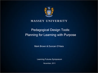 Pedagogical Design Tools: Planning for Learning with Purpose Mark Brown & Duncan O’Hara Learning Futures Symposium November, 2011 
