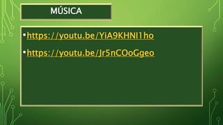 MÚSICA
•https://youtu.be/YiA9KHNI1ho
•https://youtu.be/Jr5nCOoGgeo
 