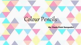 Colour Pencils
Me. Paula Poiet Sampedro
 