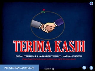 x
25HALAMAN
DIKLAT/BIMTEK KTSP 2009
DEPDIKNAS – DIT. PEMBINAAN SMA
PURAH ITAH HASUPA HASAMBAU TINAI INTU KATIKA JE BEKEN
(Kapan-kapan kita bertemu dan bertatap muka lagi di lain kesempatan)
 