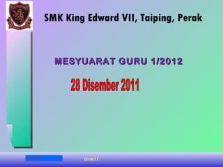 SMK King Edward VII, Taiping, Perak 28 Disember 2011 MESYUARAT GURU 1/2012 