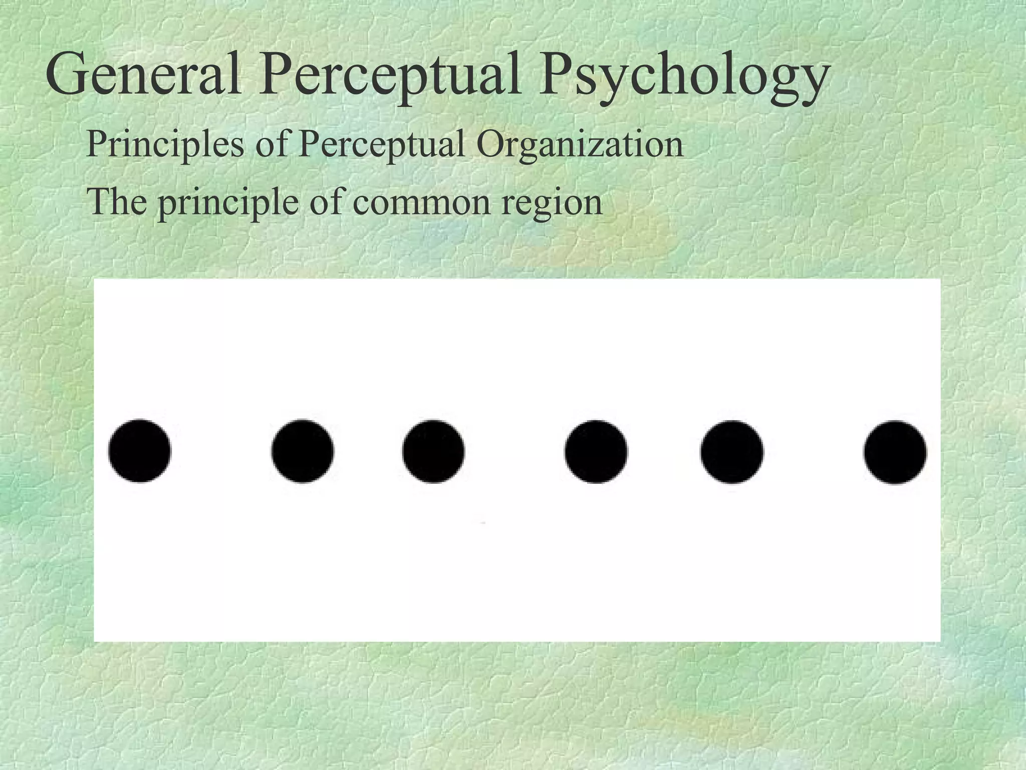 General Perceptual Psychology
 Principles of Perceptual Organization
 The principle of common region
 