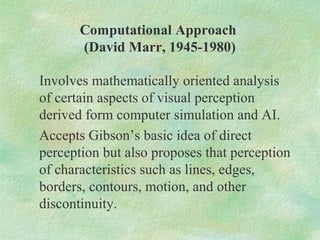 Computational Approach
       (David Marr, 1945-1980)

Involves mathematically oriented analysis
of certain aspects of vis...