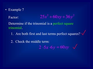 • Example 7
Factor:
Determine if the trinomial is a perfect square
trinomial.
1. Are both first and last terms perfect squares?
2. Check the middle term:
2 5x
 6y

2 2
25 60 36
x xy y
 
60xy

 