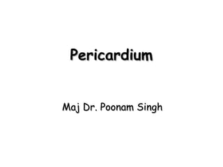 PericardiumPericardium
Maj Dr. Poonam SinghMaj Dr. Poonam Singh
 