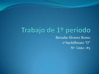 Betzabe Álvarez Romo
    1º bachillerato “D”
          Nº Lista :·#5
 