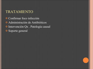 TRATAMIENTO Confirmar foco infección Administración de Antibióticos Intervención Qx . Patología causal Soporte general 