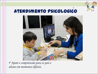 ´
    Atendimento Psicologico




Apoio e compreensão para os pais e
alunos em momentos difíceis.
 