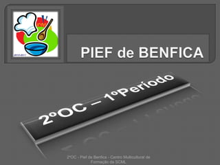 PIEF de BENFICA 2ºOC – 1ºPeríodo 2ºOC - Pief de Benfica - Centro Multicultural de Formação da SCML 