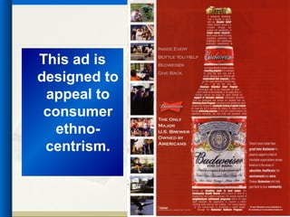 This ad is
designed to
 appeal to
 consumer
   ethno-
 centrism.
 