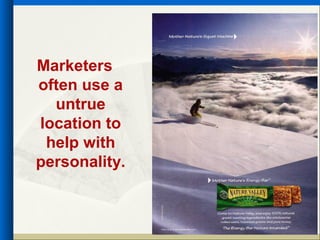 Marketers
often use a
  untrue
location to
 help with
personality.
 