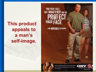 This product
  appeals to
   a man’s
 self-image.
 