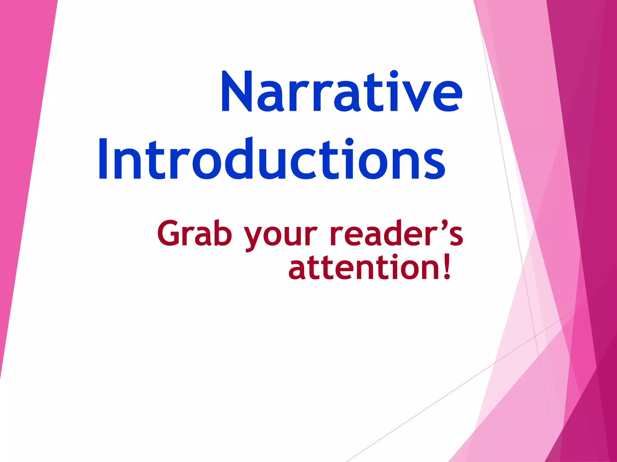 Narrative
Introductions
Grab your reader’s
attention!
 