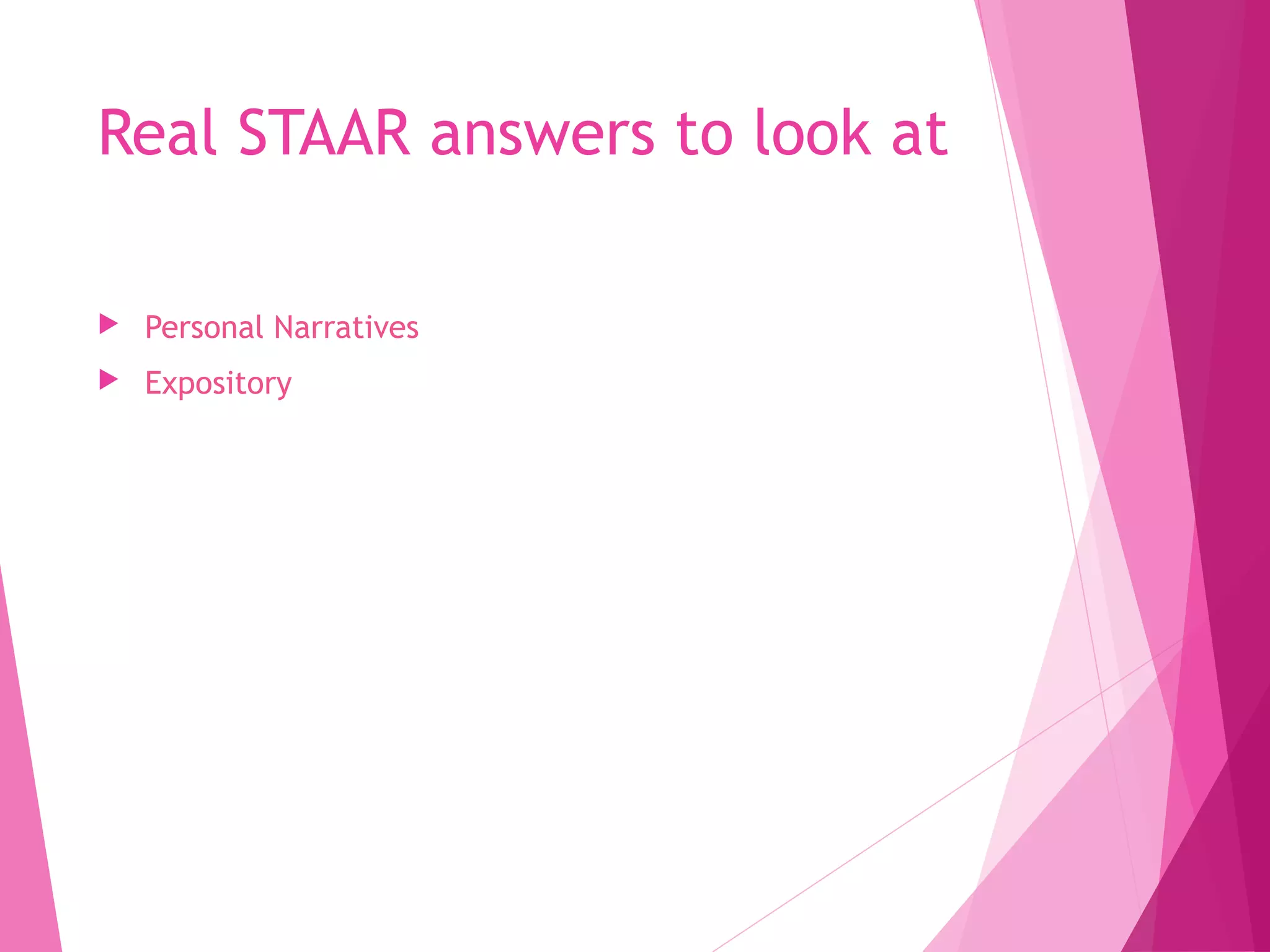 Real STAAR answers to look at
 Personal Narratives
 Expository
 