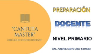 NIVEL PRIMARIO
Dra. Angélica María Asiú Corrales
 