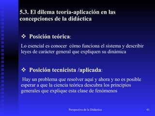5.3. El dilema teoría-aplicación en las concepciones de la didáctica   ,[object Object],[object Object],[object Object],[object Object]