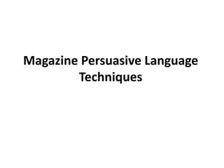 Magazine Persuasive Language
Techniques
 