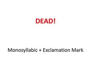 Monosyllabic + Exclamation Mark
DEAD!
 