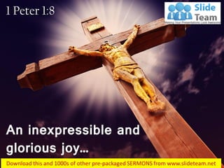 An inexpressible and
glorious joy…
1 Peter 1:8
 