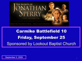 Carmike Battlefield 10
Friday, September 25
Sponsored by Lookout Baptist Church
1
September 2, 2009
 