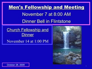 Men's Fellowship and Meeting November 7 at 8:00 AM Dinner Bell in Flintstone October 28, 2009 Church Fellowship and Dinner November 14 at 1:00 PM 
