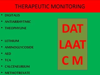THERAPEUTIC MONITORING
• DIGITALIS
• ANTIARRHYTMIC
• THEOPHYLINE
• LETHIUM
• AMINOGLYCOSIDE
• AED
• TCA
• CALCENEURIUM
• METHOTREXATE
DAT
LAAT
C M
 