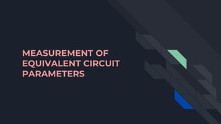 MEASUREMENT OF
EQUIVALENT CIRCUIT
PARAMETERS
 