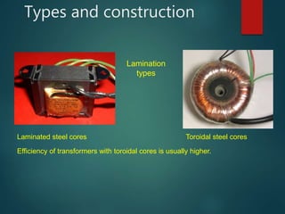 Types and construction
Lamination
types
Laminated steel cores Toroidal steel cores
Efficiency of transformers with toroidal cores is usually higher.
 