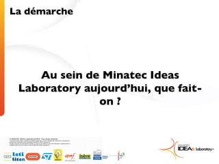 La démarche  Au sein de Minatec Ideas Laboratory aujourd’hui, que fait-on ? 