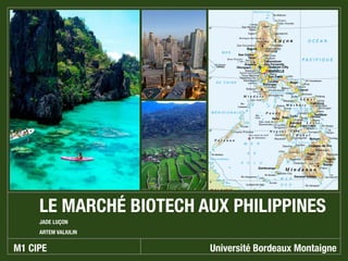M1 CIPE Université Bordeaux Montaigne
LE MARCHÉ BIOTECH AUX PHILIPPINES
JADE LUÇON
ARTEM VALIULIN
 